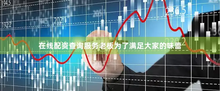 在线配资查询服务老板为了满足大家的味蕾