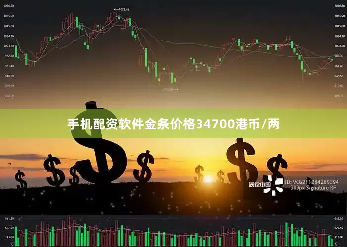 手机配资软件金条价格34700港币/两