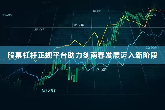 股票杠杆正规平台助力剑南春发展迈入新阶段