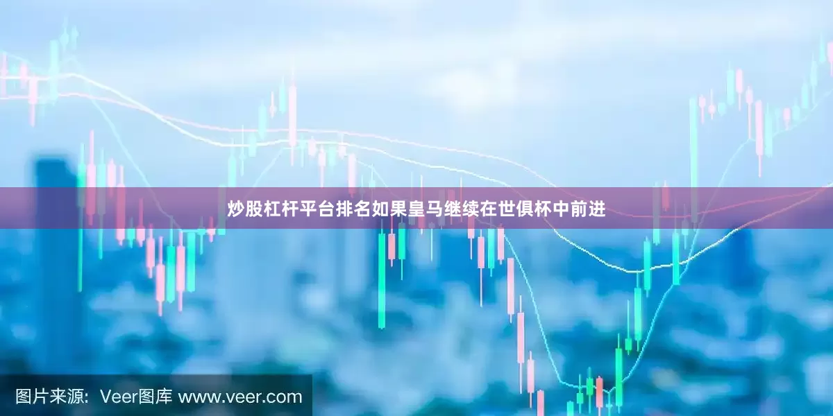 炒股杠杆平台排名如果皇马继续在世俱杯中前进