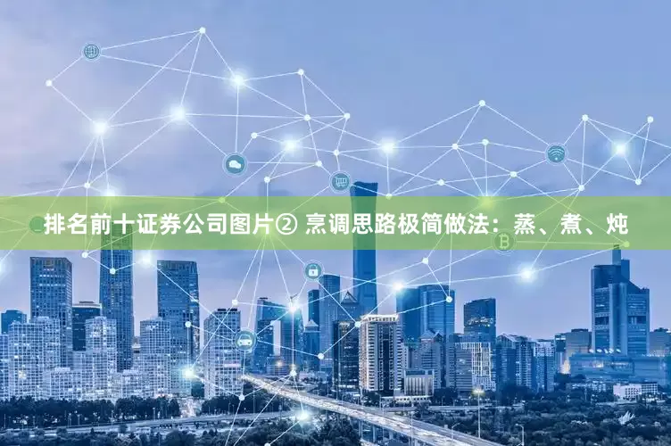排名前十证券公司图片② 烹调思路极简做法：蒸、煮、炖