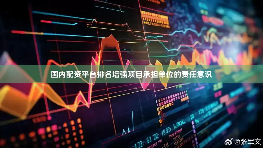 国内配资平台排名增强项目承担单位的责任意识