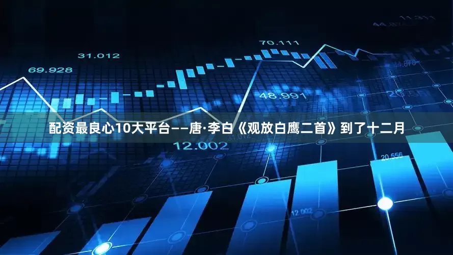 配资最良心10大平台——唐·李白《观放白鹰二首》到了十二月