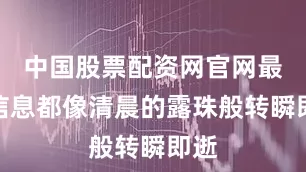 中国股票配资网官网最新信息都像清晨的露珠般转瞬即逝